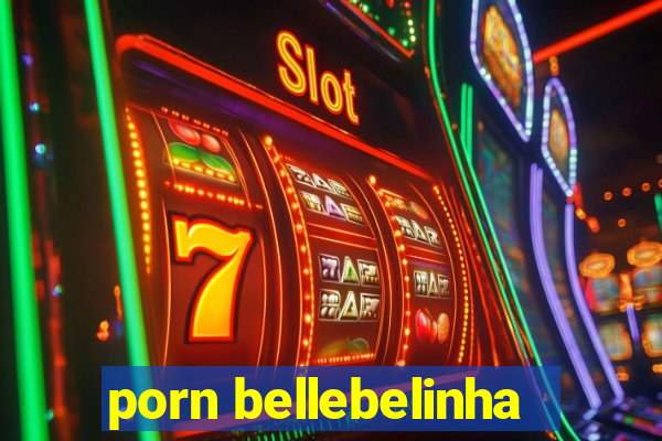 porn bellebelinha